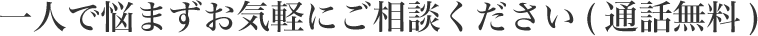 一人で悩まずお気軽にご相談ください(通話無料)